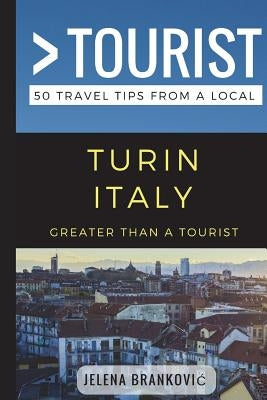 Greater Than a Tourist- Turin Italy: 50 Travel Tips from a Local Paperback Independently Published