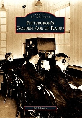 Pittsburgh's Golden Age of Radio Paperback Arcadia Publishing (SC)