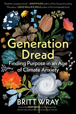 Generation Dread: Finding Purpose in an Age of Climate Anxiety by Wray, Britt