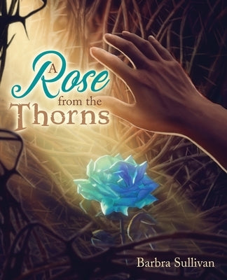 A Rose from the Thorns by Sullivan, Barbra