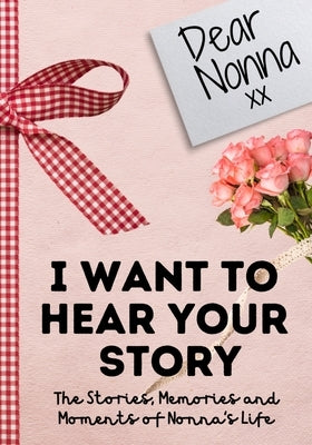 Dear Nonna. I Want To Hear Your Story: A Guided Memory Journal to Share The Stories, Memories and Moments That Have Shaped Nonna's Life 7 x 10 inch by Publishing Group, The Life Graduate