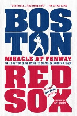 Miracle at Fenway: The Inside Story of the Boston Red Sox 2004 Championship Season by Wisnia, Saul