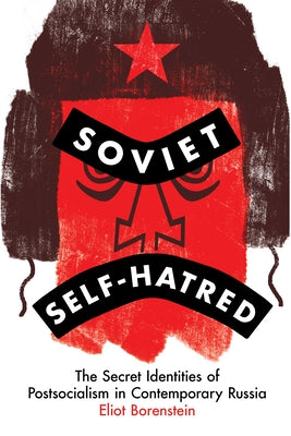 Soviet Self-Hatred: The Secret Identities of Postsocialism in Contemporary Russia Paperback Cornell University Press