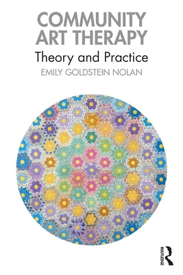 Community Art Therapy: Theory and Practice by Goldstein Nolan, Emily