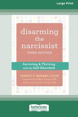Disarming the Narcissist: Surviving and Thriving with the Self-Absorbed [Large Print 16 Pt Edition] by Behary, Wendy T.