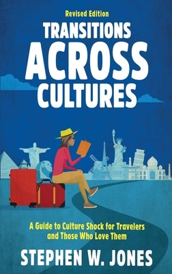 Transitions Across Cultures: A Guide to Culture Shock for Travelers and Those Who Love Them by Jones, Stephen W.