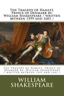 The Tragedy of Hamlet, Prince of Denmark by: William Shakespeare / written between 1599 and 1601 / Paperback Createspace Independent Publishing Platform
