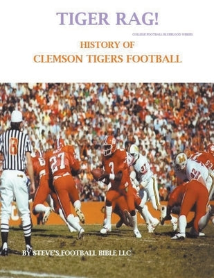 Tiger Rag! History of Clemson Tigers Football by LLC, Steve's Football Bible