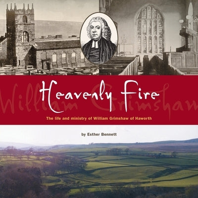 Heavenly Fire: The life and ministry of William Grimshaw of Haworth by Bennett, Esther