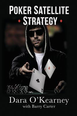 Poker Satellite Strategy: How to qualify for the main events of live and online high stakes poker tournaments Paperback Barry Carter
