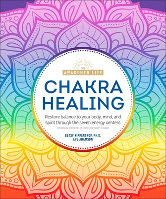 Chakra Healing: Renew Your Life Force with the Chakras' Seven Energy Centers by Rippentrop, Betsy