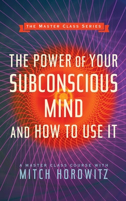 The Power of Your Subconscious Mind and How to Use It (Master Class Series) by Horowitz, Mitch