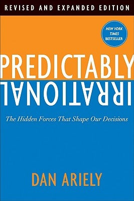 Predictably Irrational: The Hidden Forces That Shape Our Decisions by Ariely, Dan