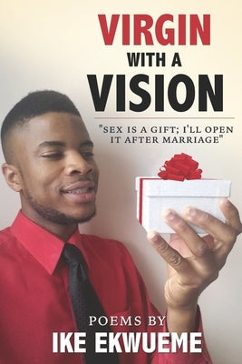 Virgin With A Vision: Sex is a gift; I'll open it after marriage. Paperback Independently Published