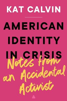 American Identity in Crisis: Notes from an Accidental Activist by Calvin, Kat