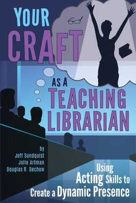 Your Craft as a Teaching Librarian:: Using Acting Skills to Create a Dynamic Presence Paperback Assoc of College & Research Libraries