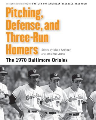 Pitching, Defense, and Three-Run Homers: The 1970 Baltimore Orioles by Armour, Mark L.