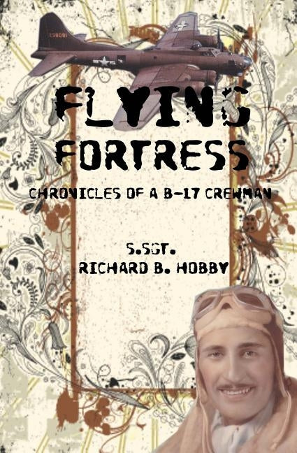 Flying Fortress: Chronicles of a B-17 Crewman Paperback Createspace Independent Publishing Platform