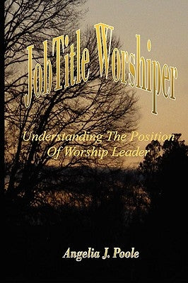 Job Title Worshiper: Understanding the Position of Worship Leader Paperback Outskirts Press