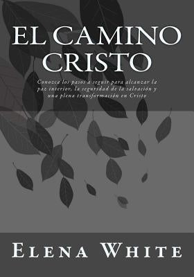 El Camino Cristo: Conozca los pasos a seguir para alcanzar la paz interior, la seguridad de la salvación y una plena transformación en C by Duran, Jhon