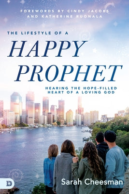 The Lifestyle of a Happy Prophet: Hearing the Hope-Filled Heart of a Loving God Paperback Destiny Image Incorporated