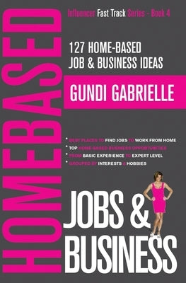 127 Home-Based Job & Business Ideas: Best Places to Find Jobs to Work from Home & Top Home-Based Business Opportunities by Gabrielle, Gundi