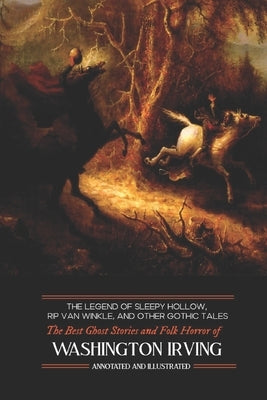 The Legend of Sleepy Hollow, Rip Van Winkle, and Other Gothic Tales: The Best Ghost Stories and Folk Horror of Washington Irving by Kellermeyer, M. Grant