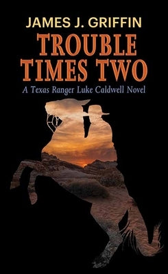 Trouble Times Two: A Texas Ranger Luke Caldwell Novel by Griffin, James J.