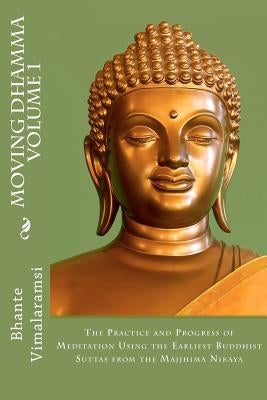 Moving Dhamma Volume 1: The Path and Progress of Meditation using the Earliest Buddhist Suttas from Majjhima Nikaya by Johnson, David C.