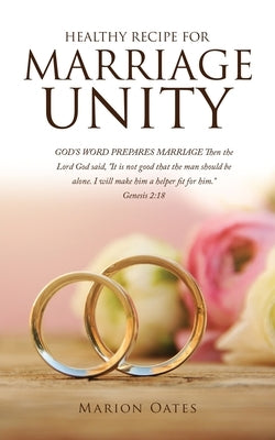 Healthy Recipe for Marriage Unity: GOD'S WORD PREPARES MARRIAGE Then the Lord God said, "It is not good that the man should be alone. I will make him Paperback Xulon Press