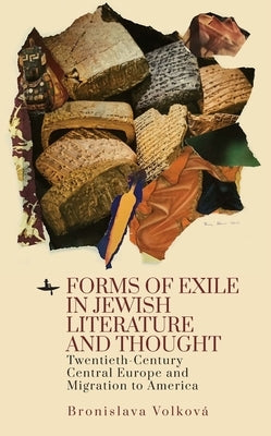 Forms of Exile in Jewish Literature and Thought: Twentieth-Century Central Europe and Migration to America by Volková, Bronislava