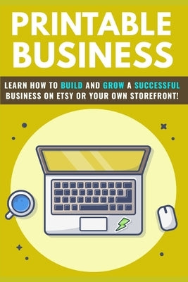 Printable Business: learn how to build and grow a successful business on Etsy or your own storefront! by Limited, Phdn