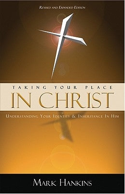 Taking Your Place in Christ: Understanding Your Identity & Inheritance in Him Paperback Mark Hankins Ministries Publications