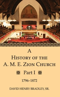 A History of the A. M. E. Zion Church, Part 1 by Bradley, David Henry, Sr.