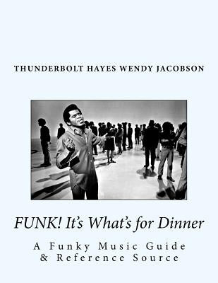 Funk! It's What's for Dinner: A Funky Music Guide & Reference Source by Jacobson, Wendy