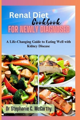Renal Diet Cookbook for newly diagnosed: A Life-Changing Guide to Eating Well with Kidney Disease Paperback Independently Published