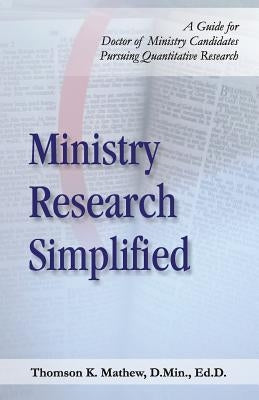 Ministry Research Simplified: A Guide to Doctor of Ministry Candidates Pursuing Quantitative Research Paperback Createspace Independent Publishing Platform