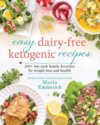 Easy Dairy-Free Ketogenic Recipes: 200+ Low-Carb Family Favorites for Weight Loss and Health by Emmerich, Maria