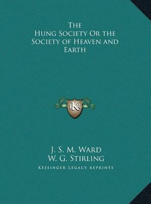 The Hung Society Or the Society of Heaven and Earth by Ward, J. S. M.