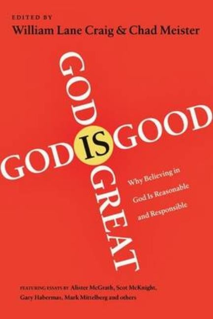 God Is Great, God Is Good: Why Believing in God Is Reasonable and Responsible by Craig, William Lane