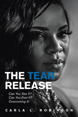 The Tear Release: Can You See It? Can You Feel It? Overcoming It! Xlibris Us