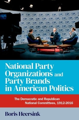 National Party Organizations and Party Brands in American Politics: The Democratic and Republican National Committees, 1912-2016 Paperback Oxford University Press, USA