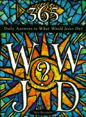 365 WWJD: Daily Answers to What Would Jesus Do? by Harrison, Nick