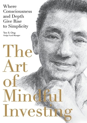 The Art of Mindful Investing: Where Consciousness and Depth Give Rise to Simplicity by Ong, Yee