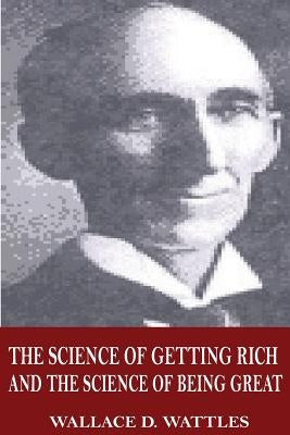 The Science of Getting Rich and The Science of Being Great by Wattles, Wallace D.