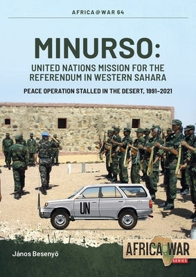 Minurso - United Nations Mission for the Referendum in Western Sahara: Peace Operation Stalled in the Desert, 1991-2021 Paperback Helion & Company