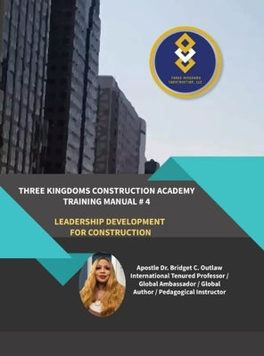 Three Kingdoms Construction Academy - Training Manual # 4 (Leadership Development for Construction) by Outlaw, Apostle Bridget