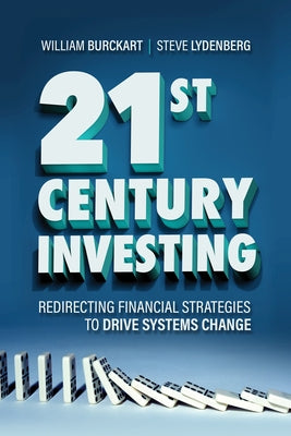 21st Century Investing: Redirecting Financial Strategies to Drive Systems Change by Burckart, William