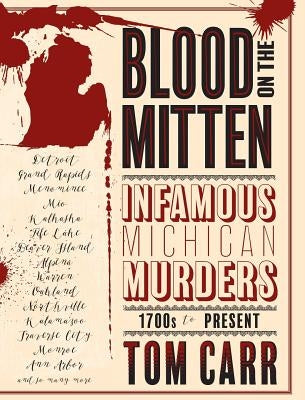 Blood on the Mitten: Infamous Michigan Murders, 1700s to Present by Carr, Tom