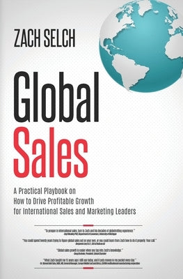 Global Sales: A Practical Playbook on How to Drive Profitable Growth for International Sales and Marketing Leaders by Selch, Zach